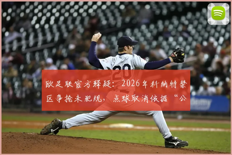 欧足联官方释疑：2026年科纳特禁区争抢未犯规，点球取消依据“公平方式”规则解读